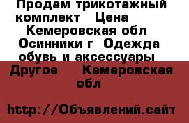 Продам трикотажный комплект › Цена ­ 700 - Кемеровская обл., Осинники г. Одежда, обувь и аксессуары » Другое   . Кемеровская обл.